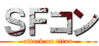 ＳＦコン (attack on titan)