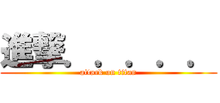 進撃．．．．． (attack on titan)