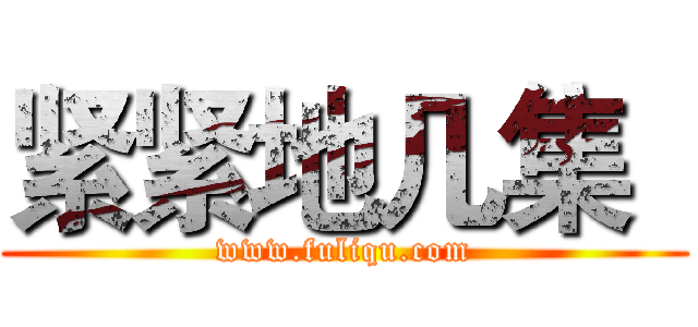 紧紧地几集
 (www.fuliqu.com)