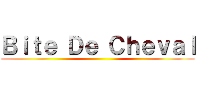 Ｂｉｔｅ Ｄｅ Ｃｈｅｖａｌ ()
