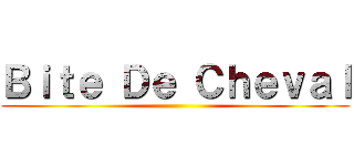 Ｂｉｔｅ Ｄｅ Ｃｈｅｖａｌ ()