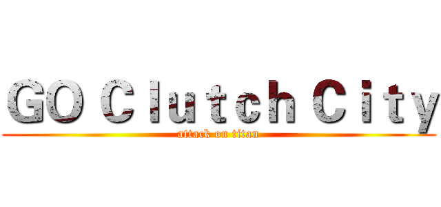 ＧＯ Ｃｌｕｔｃｈ Ｃｉｔｙ (attack on titan)