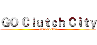 ＧＯ Ｃｌｕｔｃｈ Ｃｉｔｙ (attack on titan)
