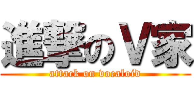 進撃のＶ家 (attack on vocaloid)