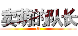 卖萌的队长 (sb)