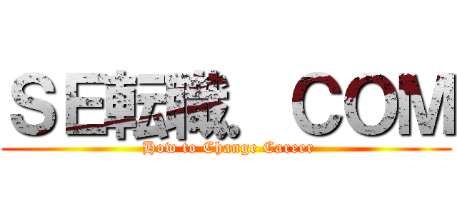 ＳＥ転職．ＣＯＭ ( How to Change Career)