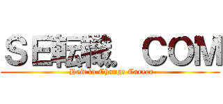 ＳＥ転職．ＣＯＭ ( How to Change Career)