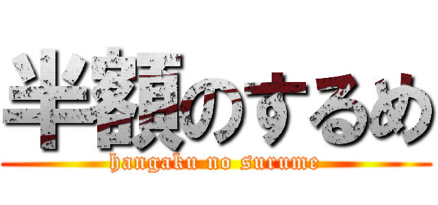 半額のするめ (hangaku no surume)