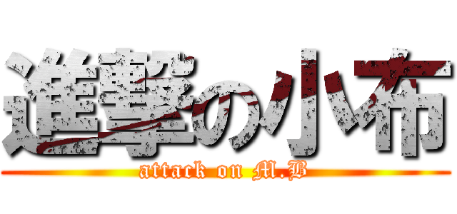 進撃の小布 (attack on M.B)