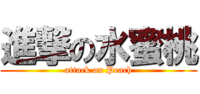 進撃の水蜜桃 (attack on Peach)