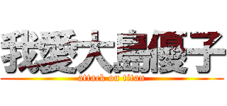 我愛大島優子 (attack on titan)