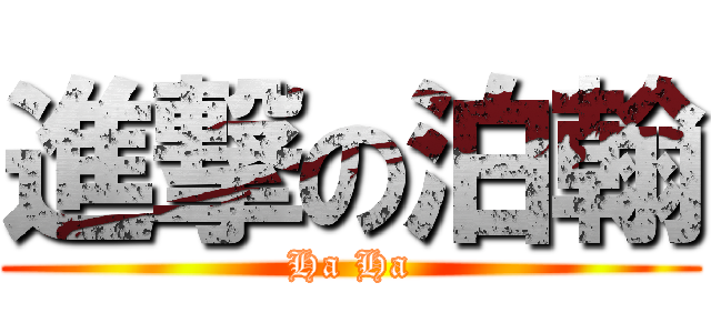 進撃の泊翰 (Ha Ha)