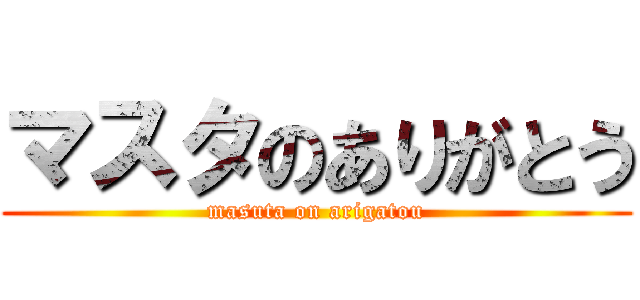 マスタのありがとう (masuta on arigatou)