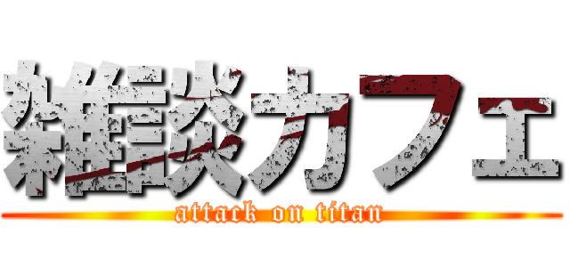 雑談カフェ (attack on titan)