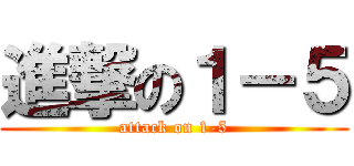 進撃の１－５ (attack on 1-5)