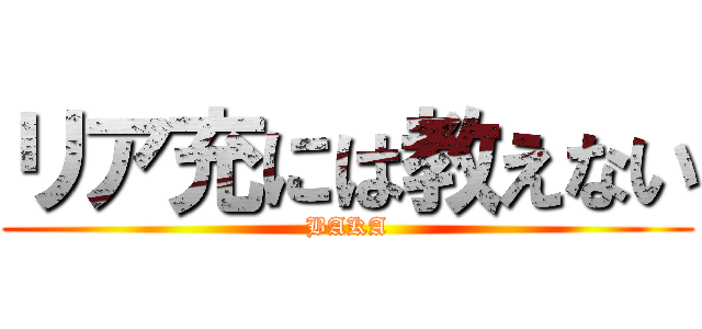 リア充には教えない (BAKA)