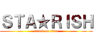 ＳＴＡ★ＲＩＳＨ (attack on titan)