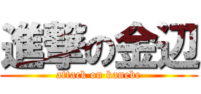 進撃の金辺 (attack on kanebe)