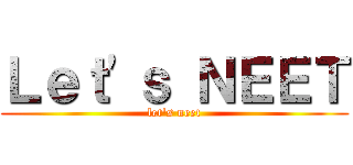 Ｌｅｔ\'ｓ ＮＥＥＴ (let\'s neet)