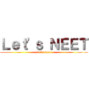 Ｌｅｔ\'ｓ ＮＥＥＴ (let\'s neet)