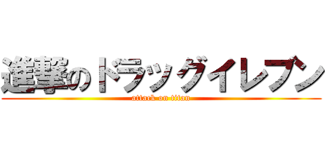 進撃のドラッグイレブン (attack on titan)