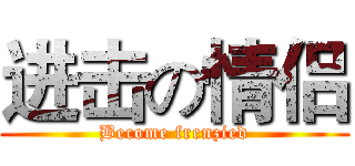 进击の情侣 (Become frenzied)