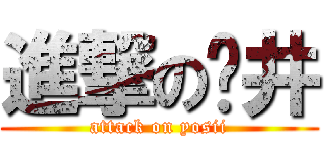 進撃の𠮷井 (attack on yosii)