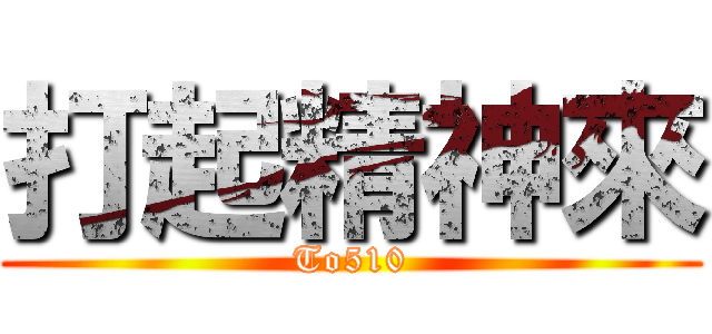 打起精神來 (To510)