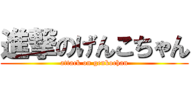 進撃のげんこちゃん (attack on genkochan)