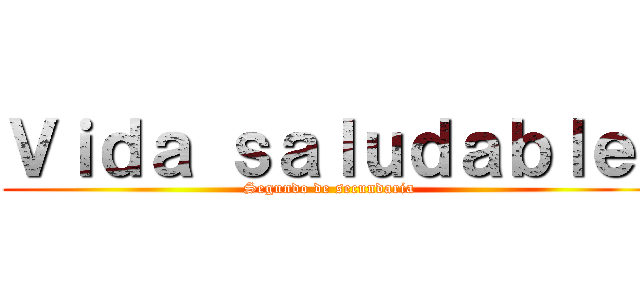 Ｖｉｄａ ｓａｌｕｄａｂｌｅ  (Segundo de secundaria )