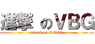 進撃 のＶＢＧ (attack on SQCC)