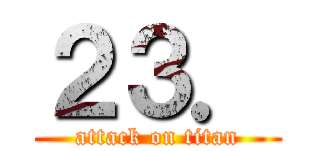 ２３． (attack on titan)