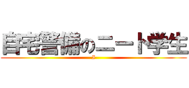 自宅警備のニート学生 (I)