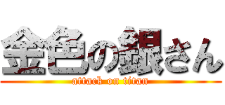 金色の銀さん (attack on titan)