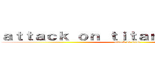 ａｔｔａｃｋ ｏｎ ｔｉｔａｎ ｔｈｅｏｒｉｅｓ (attack on titan)