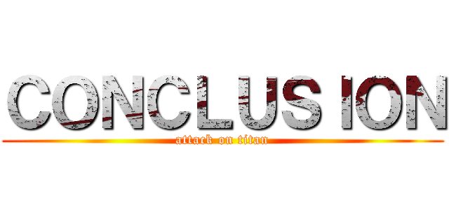 ＣＯＮＣＬＵＳＩＯＮ (attack on titan)