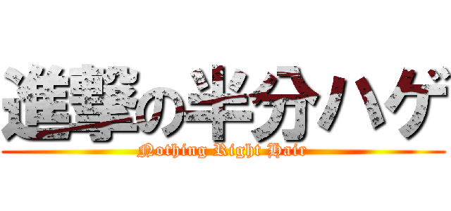 進撃の半分ハゲ (Nothing Right Hair)