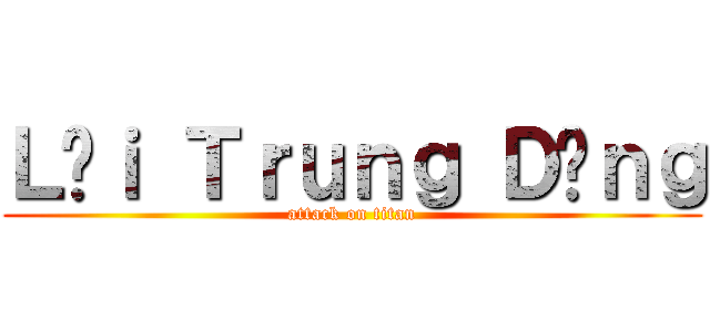 Ｌạｉ Ｔｒｕｎｇ Ｄũｎｇ (attack on titan)
