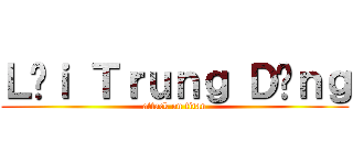 Ｌạｉ Ｔｒｕｎｇ Ｄũｎｇ (attack on titan)