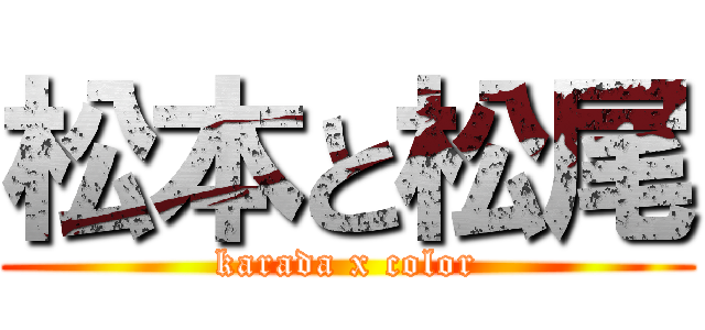 松本と松尾 (karada x color)