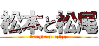 松本と松尾 (karada x color)
