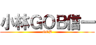 小林ＧＯＢ信一 (GOB)