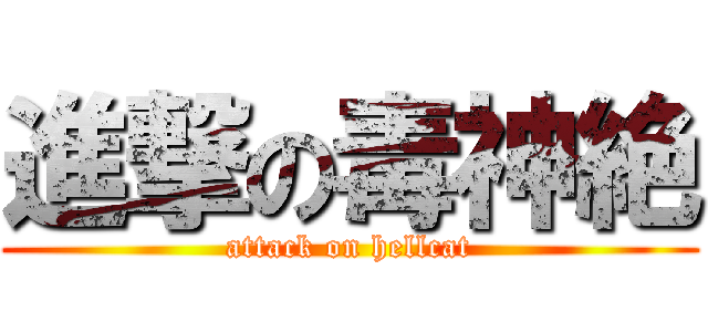 進撃の毒神絶 (attack on hellcat)