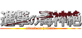 進撃の毒神絶 (attack on hellcat)