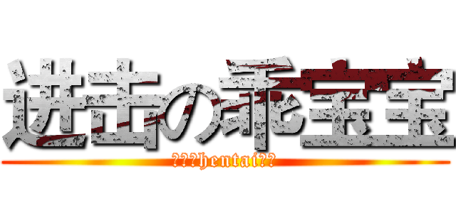 进击の乖宝宝 (其实是hentai妹控)