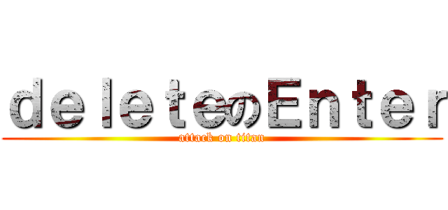 ｄｅｌｅｔｅのＥｎｔｅｒ (attack on titan)