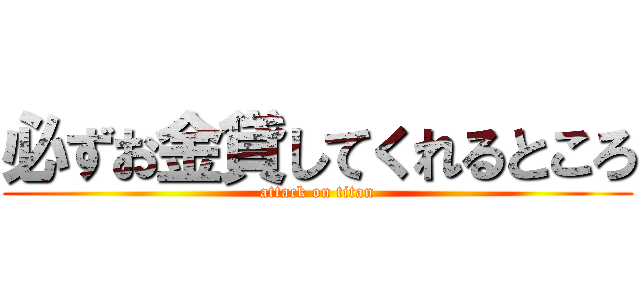 必ずお金貸してくれるところ (attack on titan)