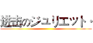 进击のジュリエット· ()