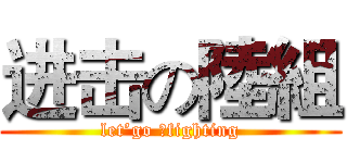 进击の陸組 (let’go ！fighting)