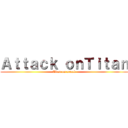 Ａｔｔａｃｋ ｏｎＴｉｔａｎ (Titan on attack)